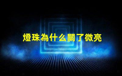 燈珠為什么關了微亮 燈珠為什么關了燈它會亮